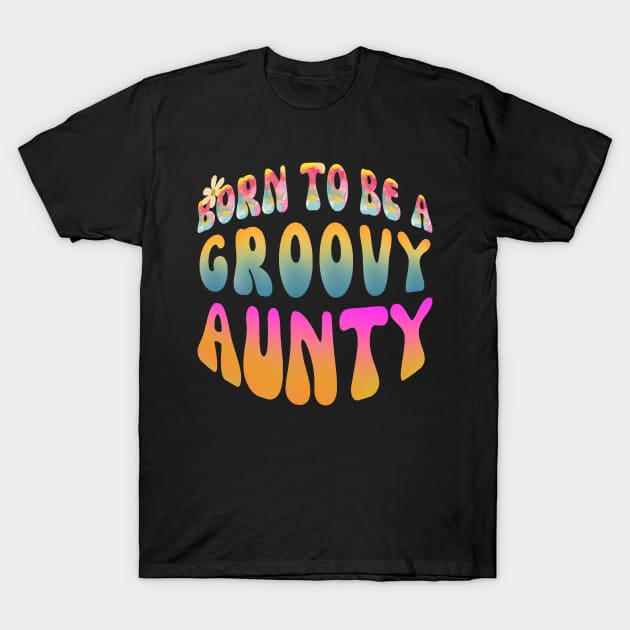 Born To Be A Groovy Aunty T-Shirt by Daz Art & Designs